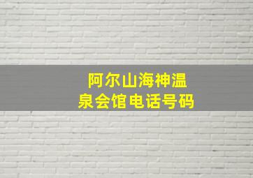 阿尔山海神温泉会馆电话号码