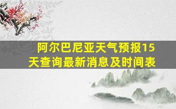 阿尔巴尼亚天气预报15天查询最新消息及时间表