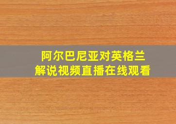 阿尔巴尼亚对英格兰解说视频直播在线观看