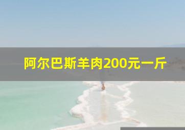 阿尔巴斯羊肉200元一斤