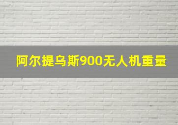 阿尔提乌斯900无人机重量