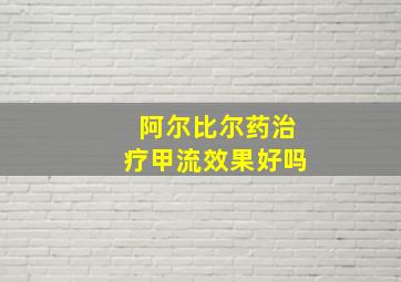 阿尔比尔药治疗甲流效果好吗