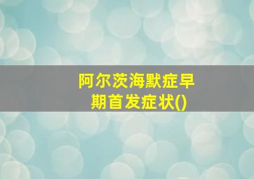 阿尔茨海默症早期首发症状()