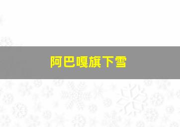 阿巴嘎旗下雪