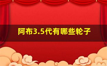 阿布3.5代有哪些轮子