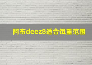 阿布deez8适合饵重范围