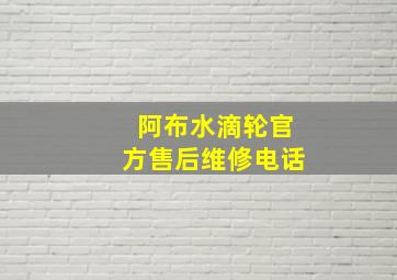 阿布水滴轮官方售后维修电话