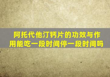 阿托代他汀钙片的功效与作用能吃一段时间停一段时间吗