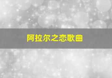 阿拉尔之恋歌曲