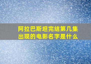 阿拉巴斯坦完结第几集出现的电影名字是什么