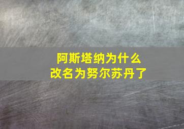 阿斯塔纳为什么改名为努尔苏丹了