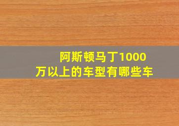 阿斯顿马丁1000万以上的车型有哪些车