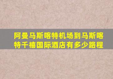 阿曼马斯喀特机场到马斯喀特千禧国际酒店有多少路程