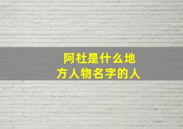 阿杜是什么地方人物名字的人