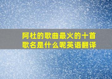 阿杜的歌曲最火的十首歌名是什么呢英语翻译