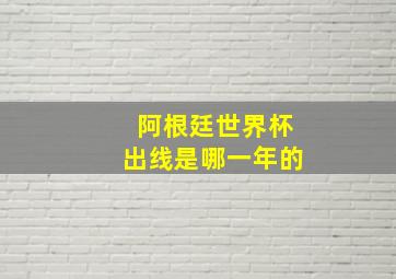 阿根廷世界杯出线是哪一年的