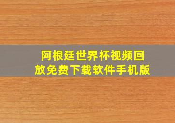 阿根廷世界杯视频回放免费下载软件手机版