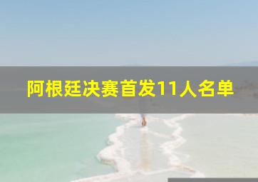 阿根廷决赛首发11人名单