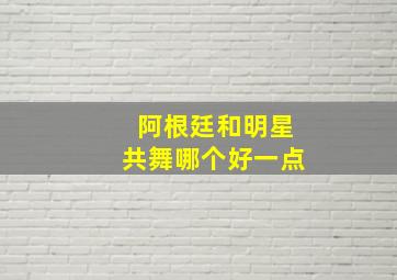 阿根廷和明星共舞哪个好一点