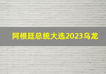 阿根廷总统大选2023乌龙