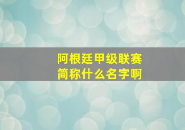 阿根廷甲级联赛简称什么名字啊