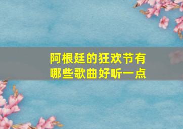 阿根廷的狂欢节有哪些歌曲好听一点