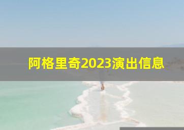 阿格里奇2023演出信息