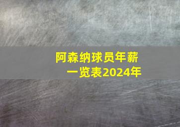 阿森纳球员年薪一览表2024年