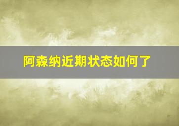 阿森纳近期状态如何了