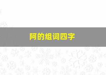 阿的组词四字