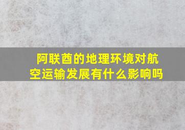 阿联酋的地理环境对航空运输发展有什么影响吗