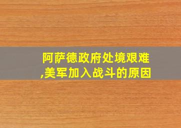 阿萨德政府处境艰难,美军加入战斗的原因