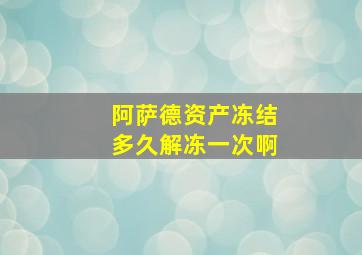 阿萨德资产冻结多久解冻一次啊