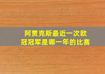 阿贾克斯最近一次欧冠冠军是哪一年的比赛