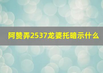 阿赞弄2537龙婆托暗示什么