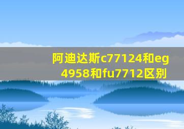 阿迪达斯c77124和eg4958和fu7712区别