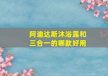 阿迪达斯沐浴露和三合一的哪款好用