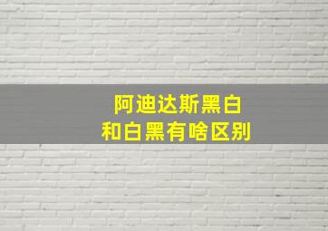 阿迪达斯黑白和白黑有啥区别