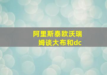 阿里斯泰欧沃瑞姆谈大布和dc