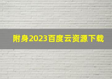 附身2023百度云资源下载