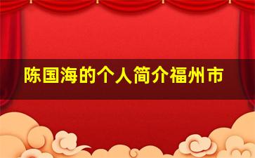 陈国海的个人简介福州市