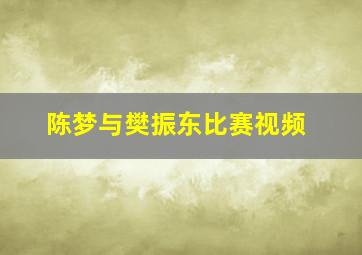 陈梦与樊振东比赛视频