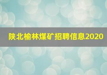 陕北榆林煤矿招聘信息2020