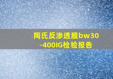 陶氏反渗透膜bw30-400IG检验报告