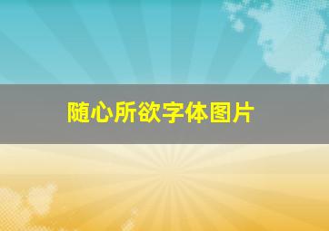 随心所欲字体图片