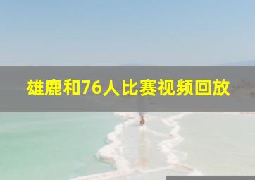 雄鹿和76人比赛视频回放