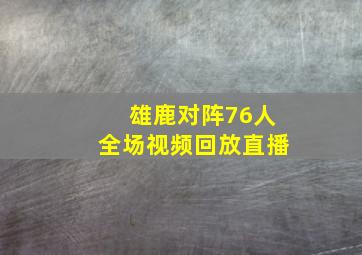 雄鹿对阵76人全场视频回放直播