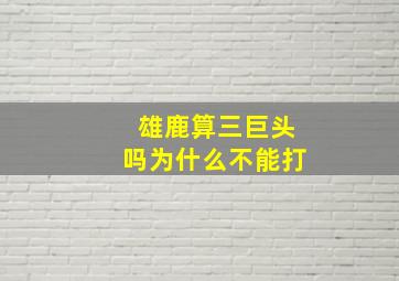 雄鹿算三巨头吗为什么不能打