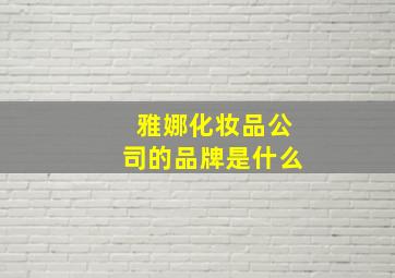 雅娜化妆品公司的品牌是什么