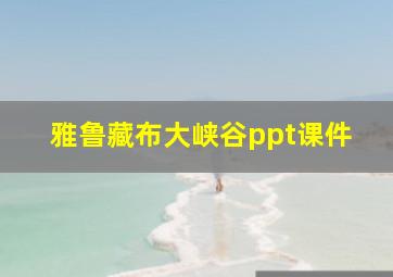 雅鲁藏布大峡谷ppt课件